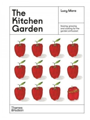 The Kitchen Garden Sowing, Growing and Cooking for the Garden Enthusiast
