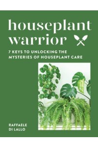 Houseplant Warrior 7 Keys to Unlocking the Mysteries of Houseplant Care