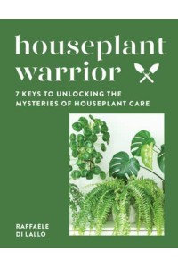 Houseplant Warrior 7 Keys to Unlocking the Mysteries of Houseplant Care