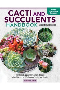Cacti and Succulents Handbook The Ultimate Guide to Growing Techniques With a Directory of 300+ Common Species and Varieties