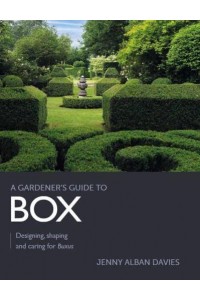 Gardener's Guide to Box Designing, Shaping and Caring for Buxus - A Gardener's Guide To