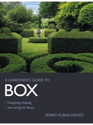 Gardener's Guide to Box Designing, Shaping and Caring for Buxus - A Gardener's Guide To