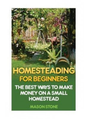 Homesteading for Beginners The Best Ways to Make Money on a Small Homestead