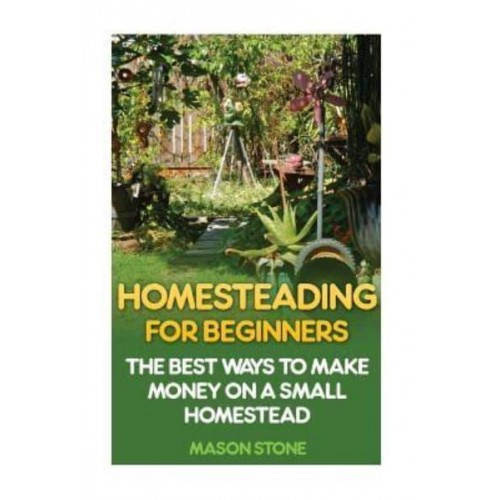 Homesteading for Beginners The Best Ways to Make Money on a Small Homestead