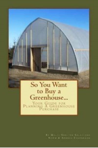 So You Want to Buy a Greenhouse... Your Guide to Help You Plan a Greenhouse Purchase