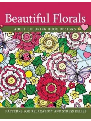 Beautiful Florals Adult Coloring Book Designs Patterns for Relaxation and Stress Relief