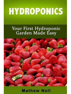 Hydroponics Your First Hydroponic Garden Made Easy - Hydroponics for Beginners, Hydroponics Gardening