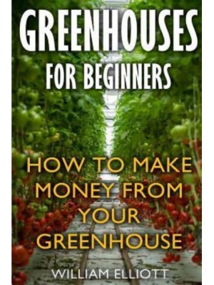 Greenhouses For Beginners How To Make Money From Your Greenhouse