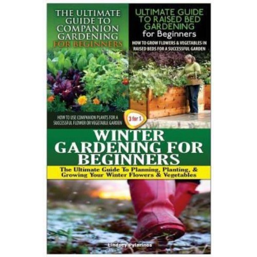 The Ultimate Guide to Companion Gardening for Beginners & The Ultimate Guide to Raised Bed Gardening for Beginners & Winter Gardening for Beginners