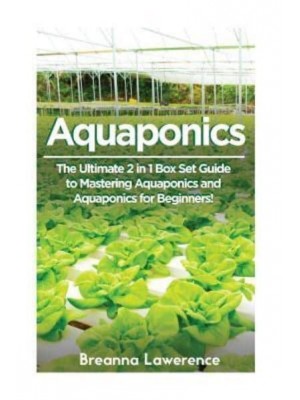 Aquaponics The Ultimate 2 in 1 Guide to Mastering Aquaponics and Aquaponics for Beginners!