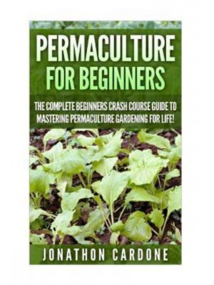 Permaculture The Ultimate Guide to Mastering Permaculture for Beginners in 30 Minutes or Less