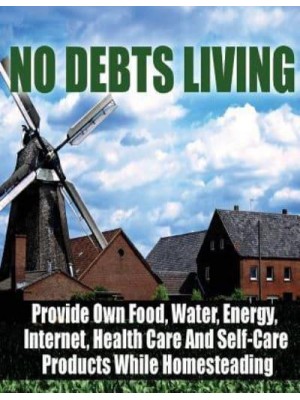 No Debts Living Provide Own Food, Water, Energy, Internet, Health Care and Self-Care Products While Homesteading