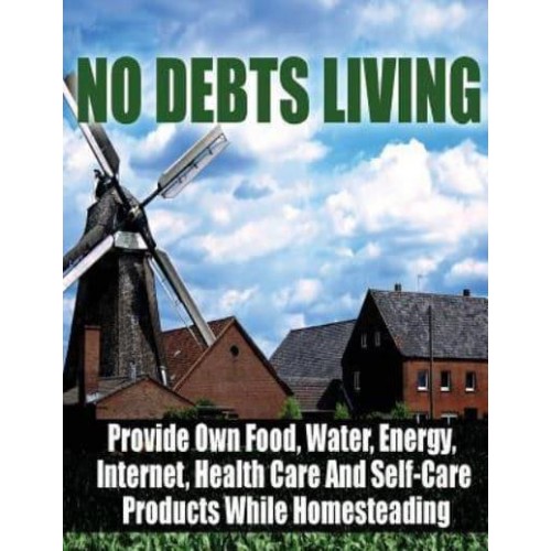 No Debts Living Provide Own Food, Water, Energy, Internet, Health Care and Self-Care Products While Homesteading