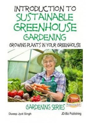 Introduction to Sustainable Greenhouse Gardening - Growing Plants in Your Greenhouse