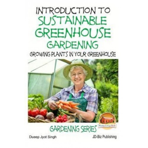 Introduction to Sustainable Greenhouse Gardening - Growing Plants in Your Greenhouse