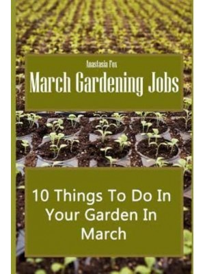 March Gardening Jobs 10 Things To Do In Your Garden In March