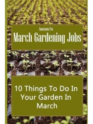 March Gardening Jobs 10 Things To Do In Your Garden In March