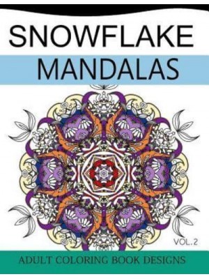 Snowflake Mandalas Volume 2 Adult Coloring Book Designs (Relax With Our Snowflakes Patterns (Stress Relief & Creativity))