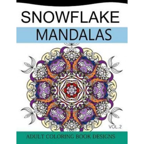 Snowflake Mandalas Volume 2 Adult Coloring Book Designs (Relax With Our Snowflakes Patterns (Stress Relief & Creativity))