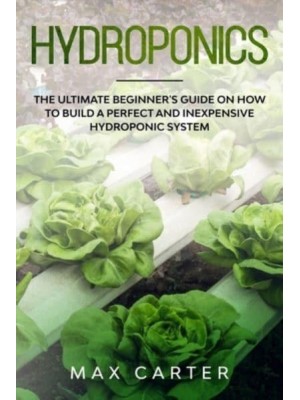 Hydroponics The Ultimate Beginner's Guide On How To Build A Perfect And Inexpensive Hydroponic System