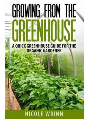 Growing from the Greenhouse A Quick Greenhouse Guide for the Organic Gardener
