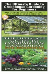 The Ultimate Guide to Greenhouse Gardening for Beginners & The Ultimate Guide to Companion Gardening for Beginners