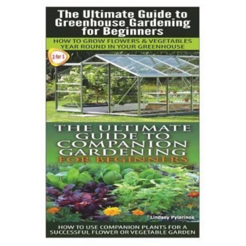 The Ultimate Guide to Greenhouse Gardening for Beginners & The Ultimate Guide to Companion Gardening for Beginners