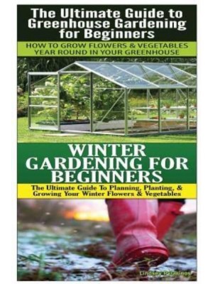 The Ultimate Guide to Greenhouse Gardening for Beginners & Winter Gardening for Beginners