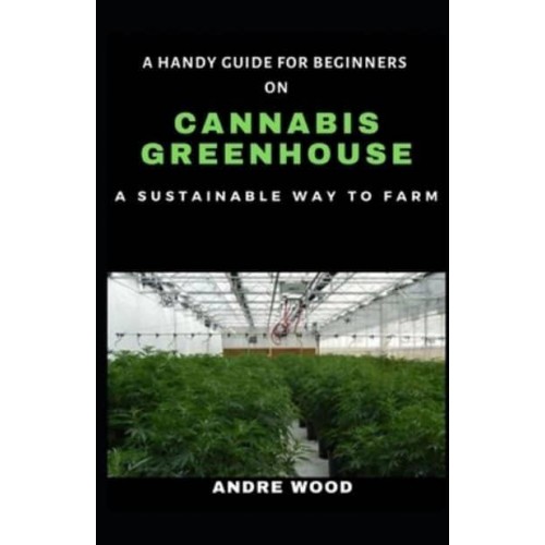 A Handy Guide For Beginners On Cannabis Greenhouse: A Sustainable Way To Farm