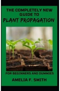 The Completely New Guide To Plant Propagation For Beginners And Dummies