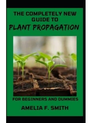 The Completely New Guide To Plant Propagation For Beginners And Dummies