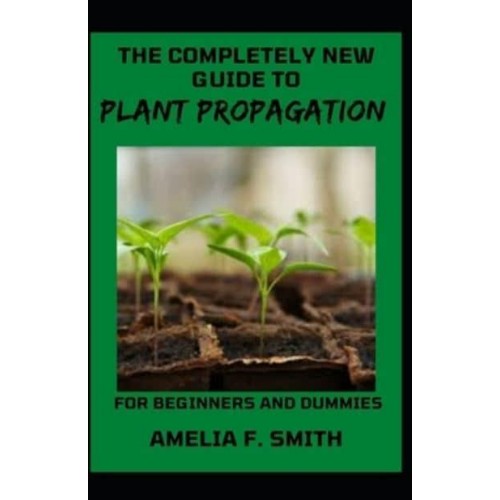 The Completely New Guide To Plant Propagation For Beginners And Dummies