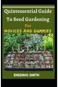 Quintessential Guide To Seed Gardening For Novices And Dummies