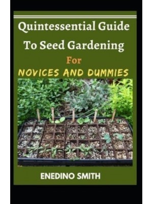 Quintessential Guide To Seed Gardening For Novices And Dummies