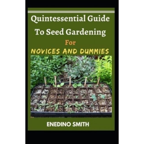 Quintessential Guide To Seed Gardening For Novices And Dummies