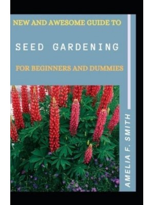 New And Awesome Guide To Seed Gardening For Beginners And Dummies