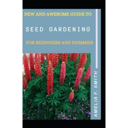 New And Awesome Guide To Seed Gardening For Beginners And Dummies