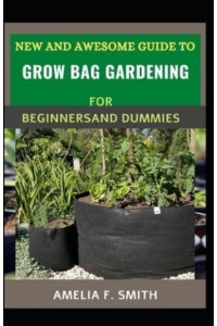 New And Awesome Guide To Grow Bag Gardening For Beginners And Dummies