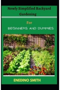 Newly Simplified Backyard Gardening For Beginners And Dummies