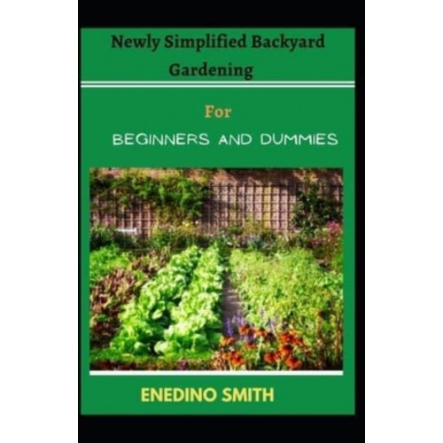 Newly Simplified Backyard Gardening For Beginners And Dummies