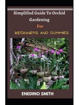 Simplified Guide To Orchid Gardening For Beginners And Dummies