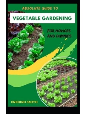 Absolute Guide To Vegetable Gardening For Novices And Dummies