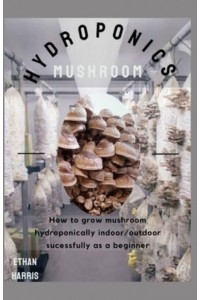 Hydroponics Mushroom How to Grow Mushroom Hydroponically Indoor/outdoor Sucessfully as a Beginner