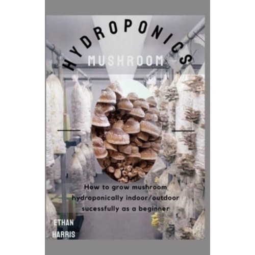 Hydroponics Mushroom How to Grow Mushroom Hydroponically Indoor/outdoor Sucessfully as a Beginner