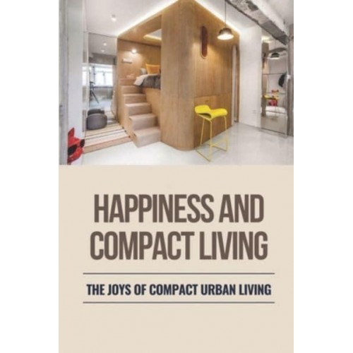 Happiness And Compact Living The Joys Of Compact Urban Living: Unprecedented Prosperity