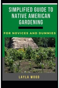 Simplified Guide To Native American Gardening For Novices And Dummies