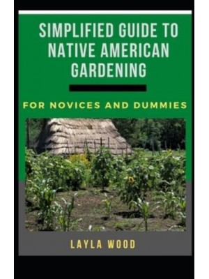 Simplified Guide To Native American Gardening For Novices And Dummies