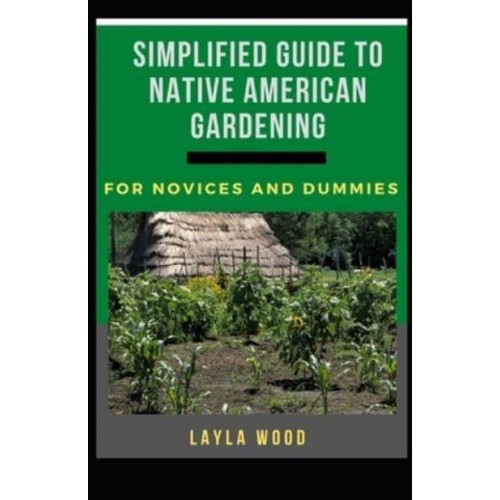 Simplified Guide To Native American Gardening For Novices And Dummies