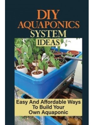 DIY Aquaponics System Ideas Easy And Affordable Ways To Build Your Own Aquaponic: Diy Aquaponics Systems To Suit Any Budget