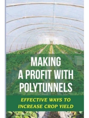 Making A Profit With Polytunnels Effective Ways To Increase Crop Yield: Choosing Seeds And Plants